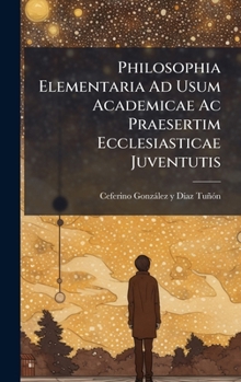 Hardcover Philosophia Elementaria Ad Usum Academicae Ac Praesertim Ecclesiasticae Juventutis [Latin] Book