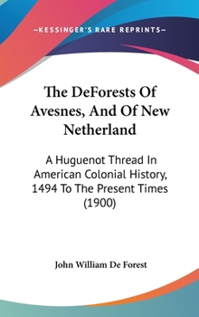 Hardcover The DeForests Of Avesnes, And Of New Netherland: A Huguenot Thread In American Colonial History, 1494 To The Present Times (1900) Book