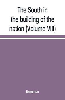 The South in the Building of the Nation: A History of the Southern States Designed to Record the South's Part in the Making of the American Nation; to Portray the Character and Genius, to Chronicle th