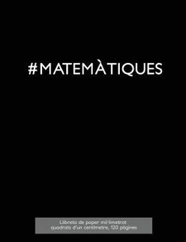 #Matematiques Llibreta de Paper Mil-Limetrat, Quadrats D'Un Centimetre, 120 Pagines: Llibreta Idonia Per A L'Assignatura de Mates A L'Escola AMB Coberta de Color Negre, Paper Mil-Limetrat AMB Quadrats