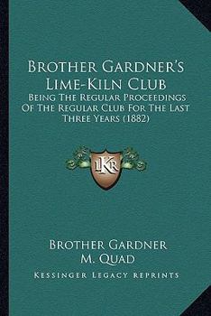 Paperback Brother Gardner's Lime-Kiln Club: Being The Regular Proceedings Of The Regular Club For The Last Three Years (1882) Book