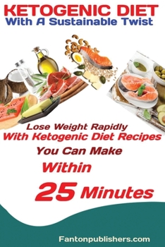 Paperback Ketogenic Diet: With A Sustainable Twist Lose Weight Rapidly With Ketogenic Diet Recipes You Can Make Within 25 Minutes Book