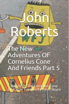 Paperback The New Adventures Of Cornelius Cone And Friends Part 5: Based On The Cornelius Cone Character Created By Steve Boyce Book