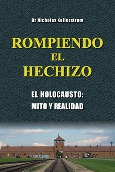 Rompiendo El Hechizo: El holocausto, mito y realidad (Spanish Edition)