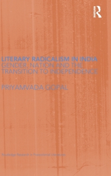 Literary Radicalism in India: Gender, Nation and the Transition to Independence (Routledge Research in Postcolonial Literatures)
