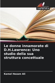 Paperback Le donne innamorate di D.H.Lawrence: Uno studio della sua struttura concettuale [Italian] Book