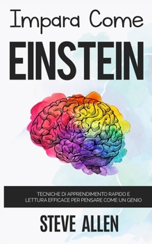 Paperback Impara come Einstein: Tecniche di apprendimento rapido e lettura efficace per pensare come un genio: Memorizza di più, focalizzati meglio e [Italian] Book