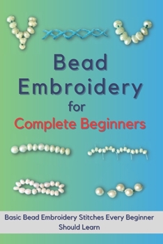 Bead Embroidery for Complete Beginners: Basic Bead Embroidery Stitches Every Beginners Should Learn