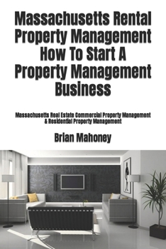Paperback Massachusetts Rental Property Management How To Start A Property Management Business: Massachusetts Real Estate Commercial Property Management & Resid Book