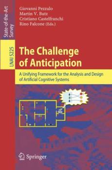 Paperback The Challenge of Anticipation: A Unifying Framework for the Analysis and Design of Artificial Cognitive Systems: State-Of-The-Art Survey Book