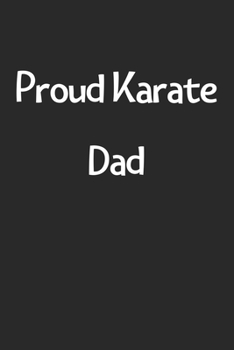 Proud Karate Dad: Lined Journal, 120 Pages, 6 x 9, Funny Karate Gift Idea, Black Matte Finish (Proud Karate Dad Journal)