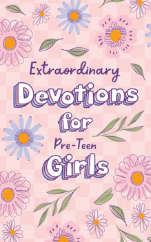 Extraordinary Devotions for Pre-Teen Girls