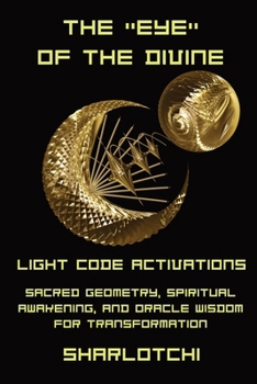 Paperback The Eye of the Divine: Light Code Activations, Sacred Geometry, Spiritual Awakening, and Oracle Wisdom for Transformation [Large Print] Book