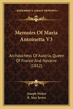 Paperback Memoirs Of Maria Antoinetta V3: Archduchess Of Austria, Queen Of France And Navarre (1812) Book