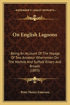 On English Lagoons. Being an Account of the Voyage of Two Amateur Wherrymen on the Norfolk and Suffolk Rivers and Broads ... with an Appendix, the Log of the Wherry Maid of the Mist ... Illustrated, E