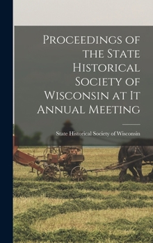 Hardcover Proceedings of the State Historical Society of Wisconsin at it Annual Meeting Book