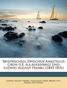 Paperback Briefwechsel Zwischen Anastasius Grün [i.E. A.A.Auersperg] Und Ludwig August Frankl (1845-1876) [German] Book