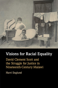 Visions for Racial Equality: David Clement Scott and the Struggle for Justice in Nineteenth-Century Malawi