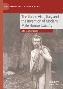 The Italian Vice, Italy and the Invention of Modern Male Homosexuality (Genders and Sexualities in History)