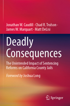 Deadly Consequences : The Unintended Impact of Sentencing Reforms on California County Jails