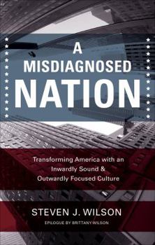 Paperback A Misdiagnosed Nation: Transforming America with an Inwardly Sound & Outwardly Focused Culture Book