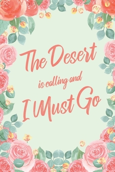The Desert Is Calling And I Must Go: 6x9" Floral Lined Notebook/Journal Funny Adventure, Travel, Vacation, Holiday Diary Gift Idea