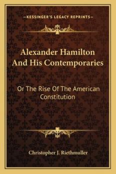 Paperback Alexander Hamilton And His Contemporaries: Or The Rise Of The American Constitution Book