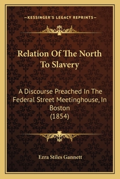 Relation Of The North To Slavery: A Discourse Preached In The Federal Street Meetinghouse, In Boston