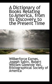 A Dictionary of Books Relating to America, from Its Discovery to the Present Time