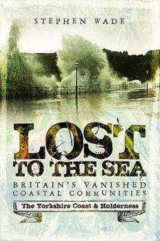 Paperback Lost to the Sea: Britain's Vanished Coastal Communities: The Yorkshire Coast & Holderness Book