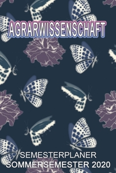 Agrarwissenschaft Semesterplaner - Sommersemester 2020: Terminplaner und Organizer f�r das Studium. Taschenkalender, Planer, Wochenkalender, Klausurtermine, Vorlesungsplaner, Studiumplaner.