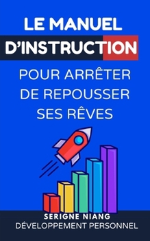 Paperback Le manuel d'instruction pour arrêter de repousser ses rêves [French] Book