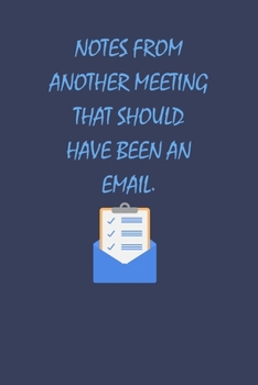 Paperback Notes From Another Meeting That Should Have Been An Email: Perfect Leaving Gifts for Coworker and Colleague Appreciation - Blank Lined Journal & Diary Book