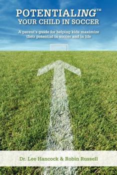 Paperback Potentialing Your Child In Soccer: A parent's guide for helping kids maximize their potential in soccer and in life Book