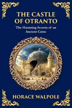 The Castle of Otranto: The First Gothic Novel - Medieval Terror, Prophecies, and Family Secrets (Library of Alexandria)