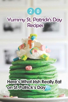 Paperback 20 Yummy St. Patrick's Day Recipes: Here's What The Irish Really Eat on St. Patrick's Day: Easy Guide to Make Book