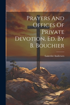 Paperback Prayers And Offices Of Private Devotion, Ed. By B. Bouchier Book
