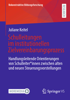 Schulleitungen im institutionellen Zielvereinbarungsprozess: Handlungsleitende Orientierungen von Schulleiter*innen zwischen alten und neuen ... Bildungsforschung, 50) (German Edition)