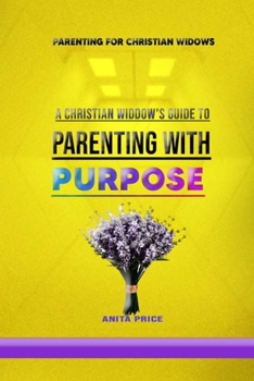 Paperback Parenting for Christian Widows: A Christian Widow's Guide to Parenting with Purpose Book