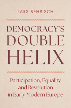 Democracys Double Helix : Participation, Equality and Revolution in Early Modern Europe