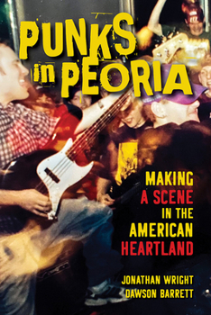Hardcover Punks in Peoria: Making a Scene in the American Heartland Volume 1 Book