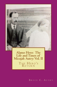 Alamo Hero: The Life and Times of Micajah Autry: Volume 2: The Hero's Return