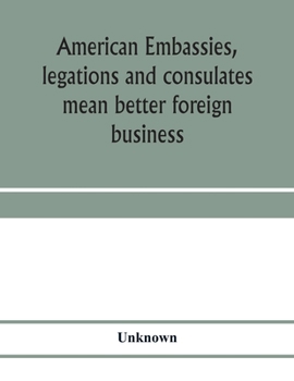 Paperback American embassies, legations and consulates mean better foreign business; an argument in pictures and paragraphs Book