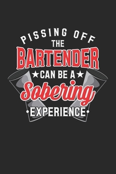 Pissing Off The Bartender Can Be A Sobering Experience: Bartending Barkeeper. Ruled Composition Notebook to Take Notes at Work. Lined Bullet Point Diary, To-Do-List or Journal For Men and Women.