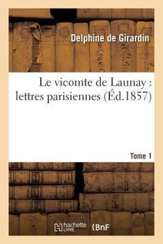 Paperback Le Vicomte de Launay: Lettres Parisiennes. T. 1 [French] Book