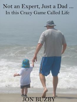 Paperback Not an Expert, Just a Dad ... In this Crazy Game Called Life Book