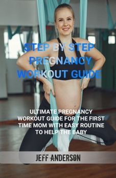 Paperback Step by step Pregnancy Workout Guide: Ultimate pregnancy workout guide for the first time mom with easy routine to help the baby Book