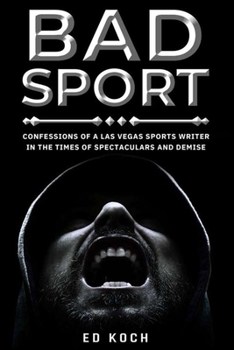 Paperback Bad Sport: Confessions of a Las Vegas Sports Writer in the Times of Spectaculars and Demise Book