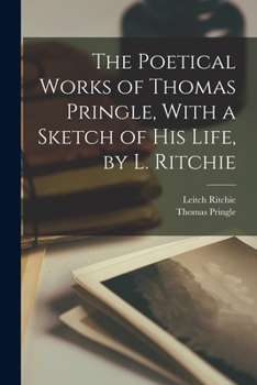 Paperback The Poetical Works of Thomas Pringle, With a Sketch of His Life, by L. Ritchie Book