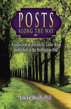 Paperback Posts Along the Way: A collection of articles by Locke Rush published in the Huffington Post Book